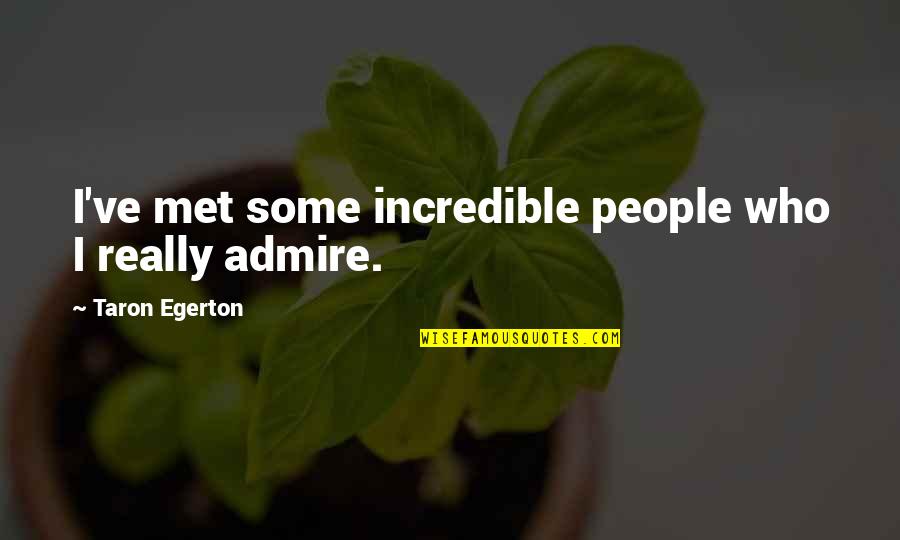 Francis Hancock Notable Quotes By Taron Egerton: I've met some incredible people who I really Francis Hancock Notable Quotes By Taron Egerton: I've met some incredible people who I really
