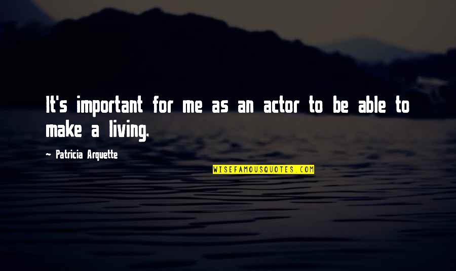 Francis Hopkinson Quotes By Patricia Arquette: It's important for me as an actor to