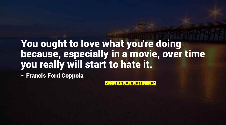 Francis I Hate Quotes By Francis Ford Coppola: You ought to love what you're doing because,