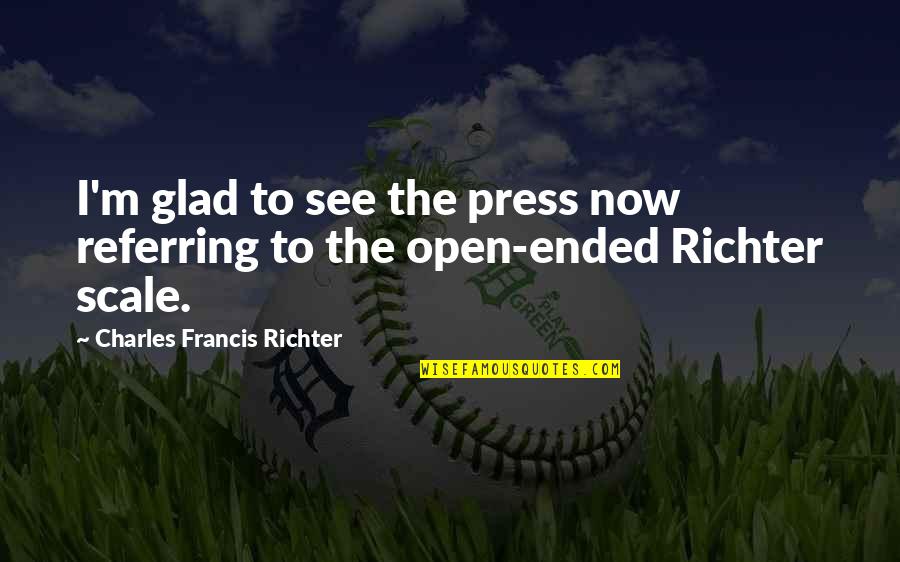 Francis I Quotes By Charles Francis Richter: I'm glad to see the press now referring