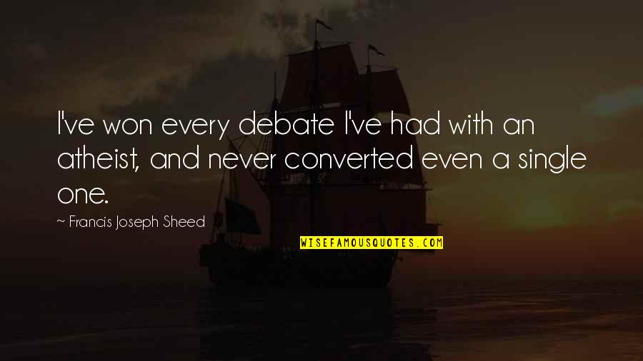 Francis I Quotes By Francis Joseph Sheed: I've won every debate I've had with an