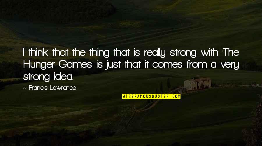 Francis I Quotes By Francis Lawrence: I think that the thing that is really