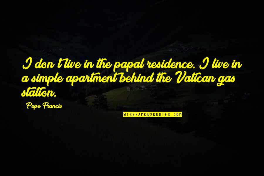 Francis I Quotes By Pope Francis: I don't live in the papal residence. I