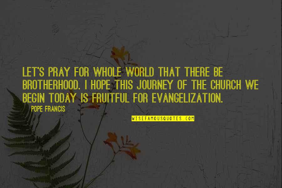 Francis I Quotes By Pope Francis: Let's pray for whole world that there be