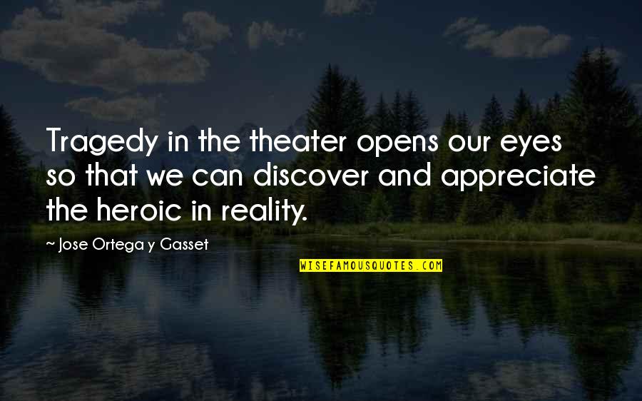 Francis J Kong Quotes By Jose Ortega Y Gasset: Tragedy in the theater opens our eyes so