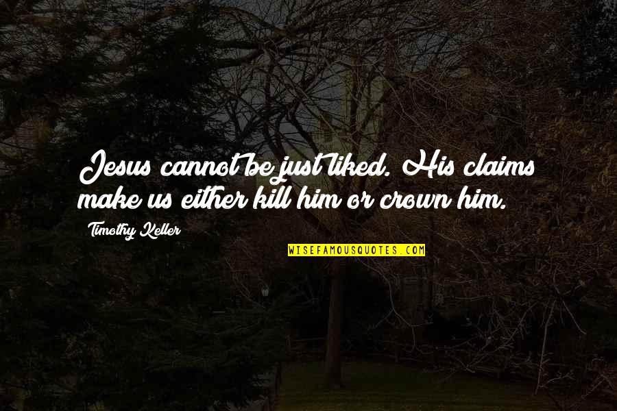 Francis J Kong Quotes By Timothy Keller: Jesus cannot be just liked. His claims make
