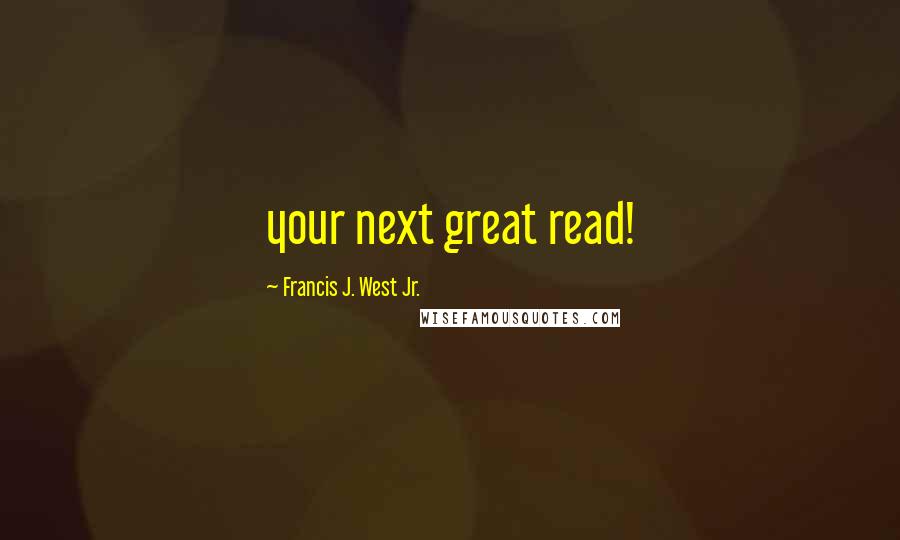 Francis J. West Jr. quotes: your next great read!
