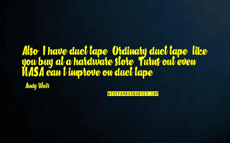 Francis Jeffers Quotes By Andy Weir: Also, I have duct tape. Ordinary duct tape,