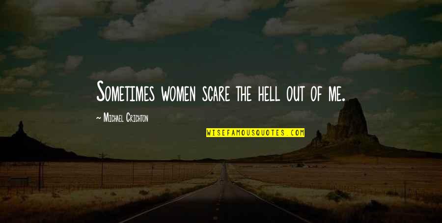 Francis Jeffers Quotes By Michael Crichton: Sometimes women scare the hell out of me.