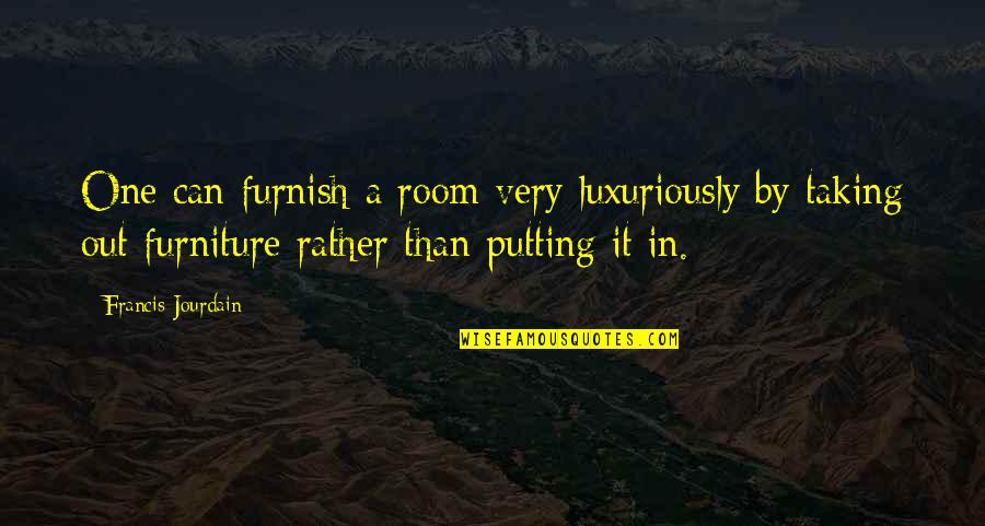 Francis Jourdain Quotes By Francis Jourdain: One can furnish a room very luxuriously by