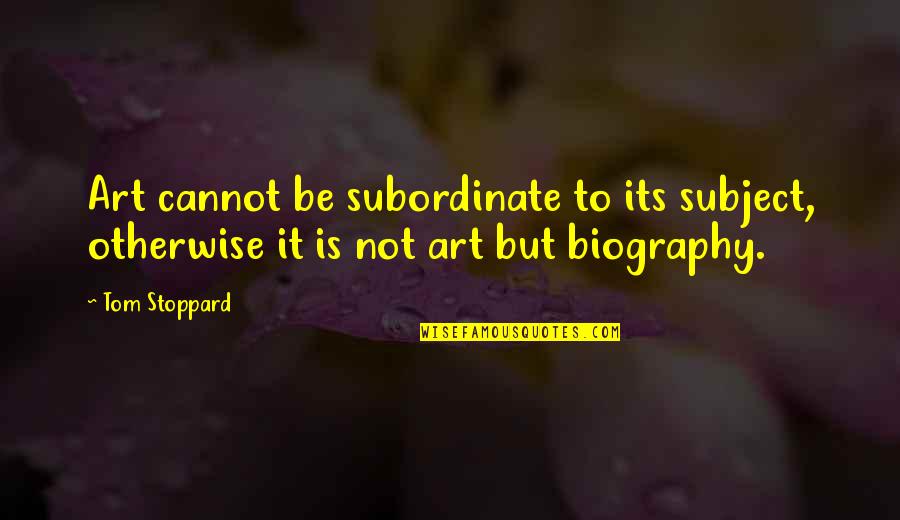 Francis Jourdain Quotes By Tom Stoppard: Art cannot be subordinate to its subject, otherwise