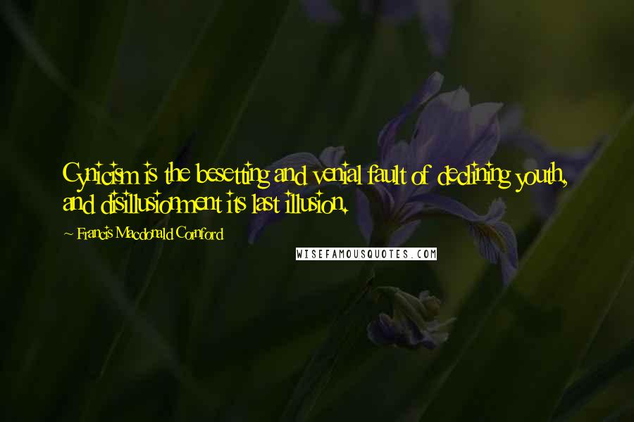 Francis Macdonald Cornford quotes: Cynicism is the besetting and venial fault of declining youth, and disillusionment its last illusion. Francis Macdonald Cornford quotes: Cynicism is the besetting and venial fault of declining youth, and disillusionment its last illusion.