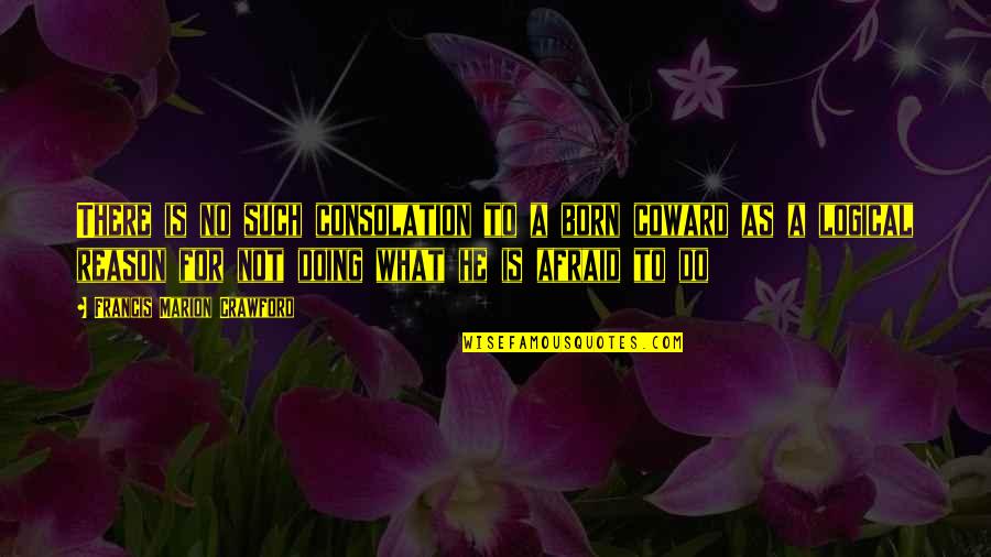 Francis Marion Crawford Quotes By Francis Marion Crawford: There is no such consolation to a born