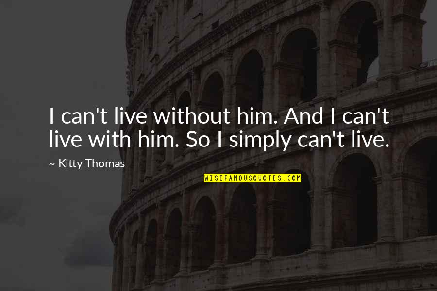 Francis Maude Quotes By Kitty Thomas: I can't live without him. And I can't