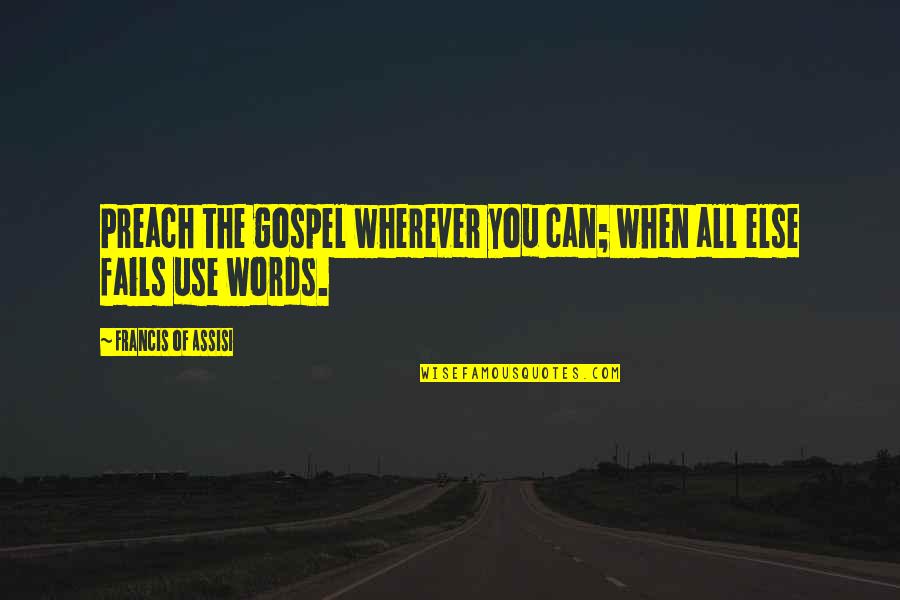 Francis Of Assisi Quotes By Francis Of Assisi: Preach the gospel wherever you can; when all