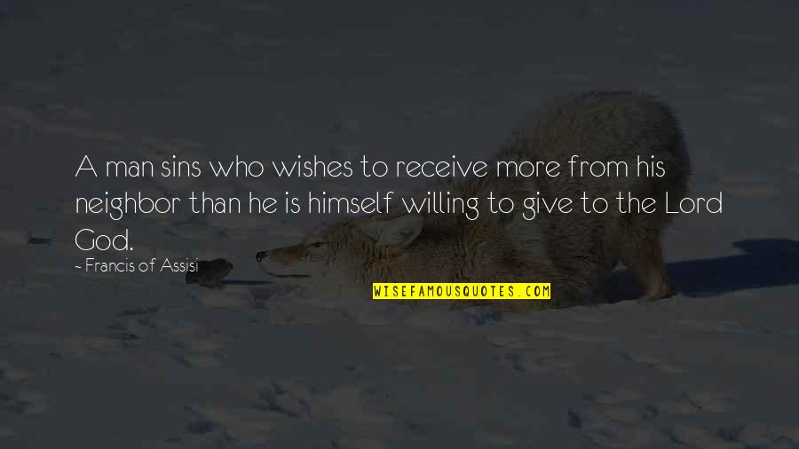 Francis Of Assisi Quotes By Francis Of Assisi: A man sins who wishes to receive more Francis Of Assisi Quotes By Francis Of Assisi: A man sins who wishes to receive more