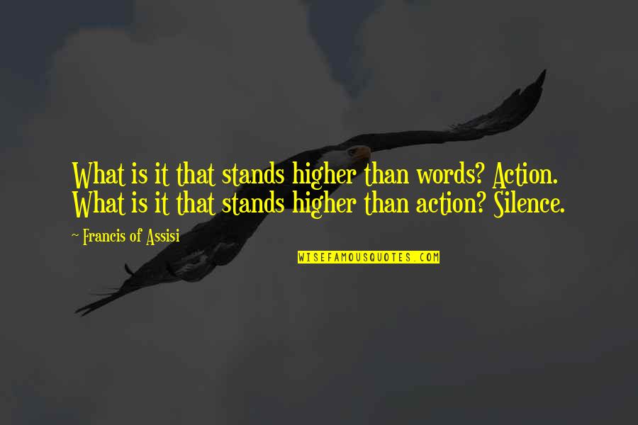 Francis Of Assisi Quotes By Francis Of Assisi: What is it that stands higher than words?
