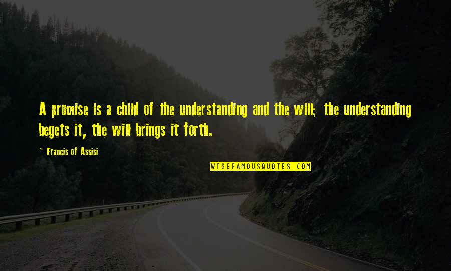 Francis Of Assisi Quotes By Francis Of Assisi: A promise is a child of the understanding Francis Of Assisi Quotes By Francis Of Assisi: A promise is a child of the understanding