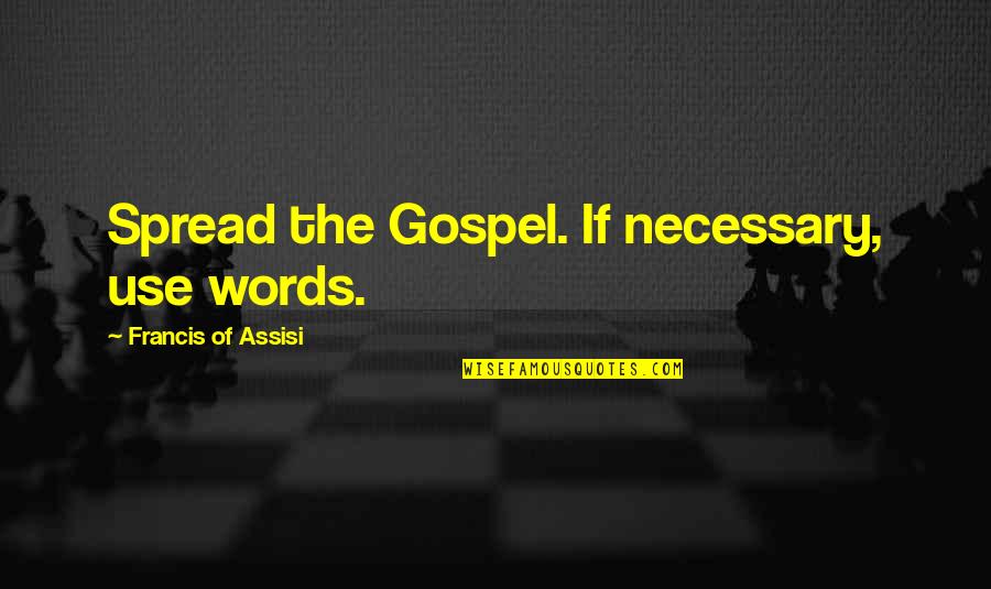 Francis Of Assisi Quotes By Francis Of Assisi: Spread the Gospel. If necessary, use words.