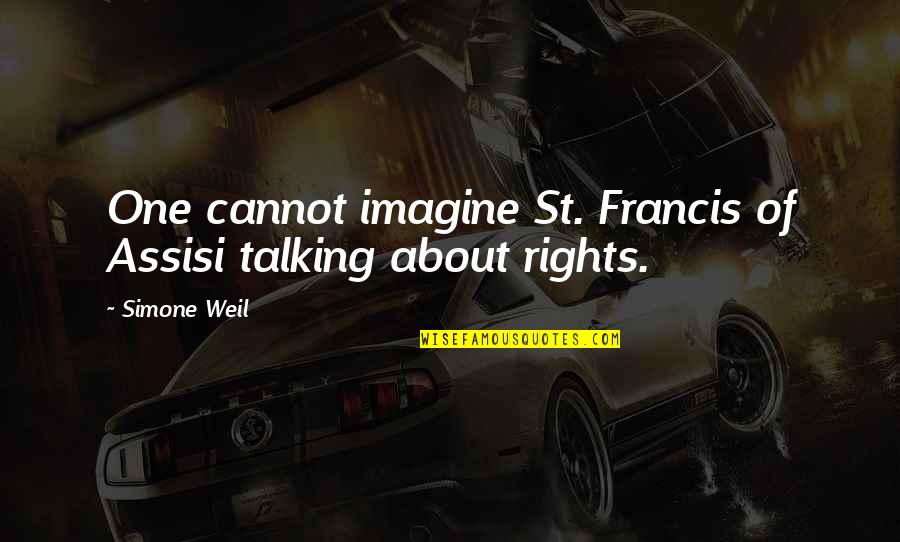 Francis Of Assisi Quotes By Simone Weil: One cannot imagine St. Francis of Assisi talking