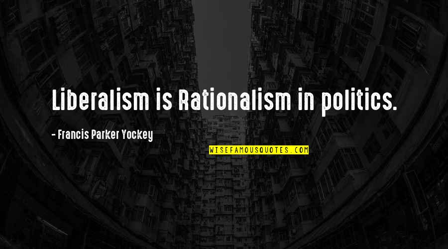 Francis Parker Yockey Quotes By Francis Parker Yockey: Liberalism is Rationalism in politics.