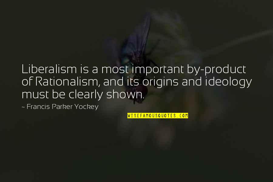 Francis Parker Yockey Quotes By Francis Parker Yockey: Liberalism is a most important by-product of Rationalism,