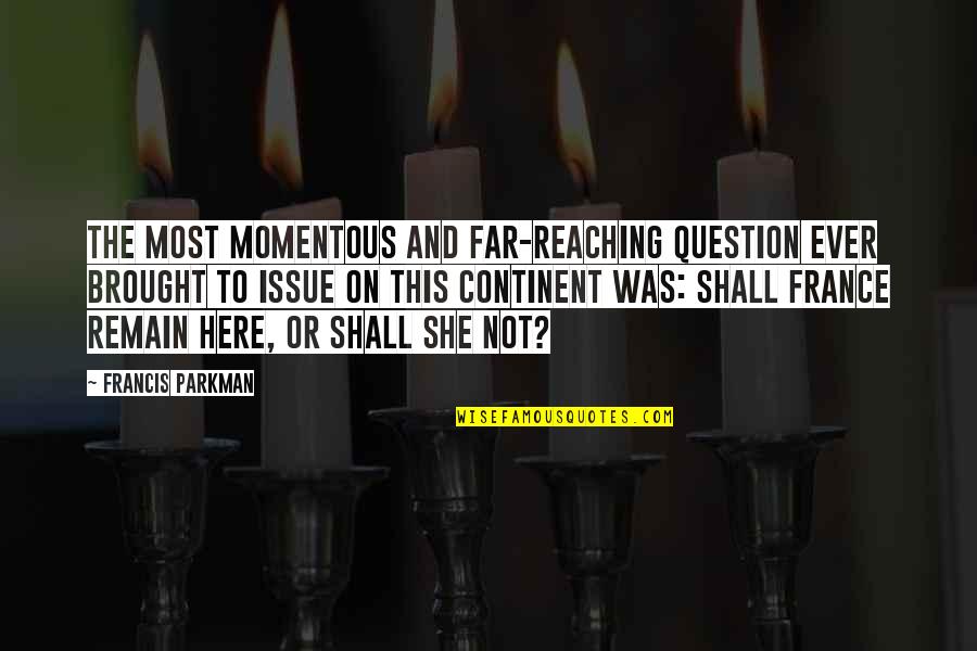 Francis Parkman Quotes By Francis Parkman: The most momentous and far-reaching question ever brought
