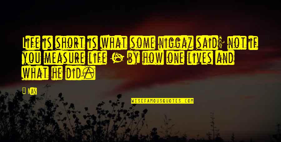 Francis Pegahmagabow Quotes By Nas: Life is short is what some niggaz said; Francis Pegahmagabow Quotes By Nas: Life is short is what some niggaz said;