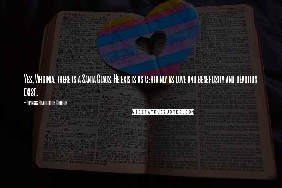 Francis Pharcellus Church quotes: Yes, Virginia, there is a Santa Claus. He exists as certainly as love and generosity and devotion exist. Francis Pharcellus Church quotes: Yes, Virginia, there is a Santa Claus. He exists as certainly as love and generosity and devotion exist.