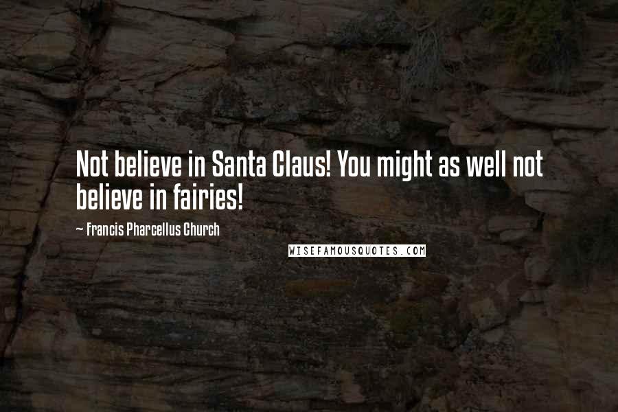 Francis Pharcellus Church quotes: Not believe in Santa Claus! You might as well not believe in fairies!