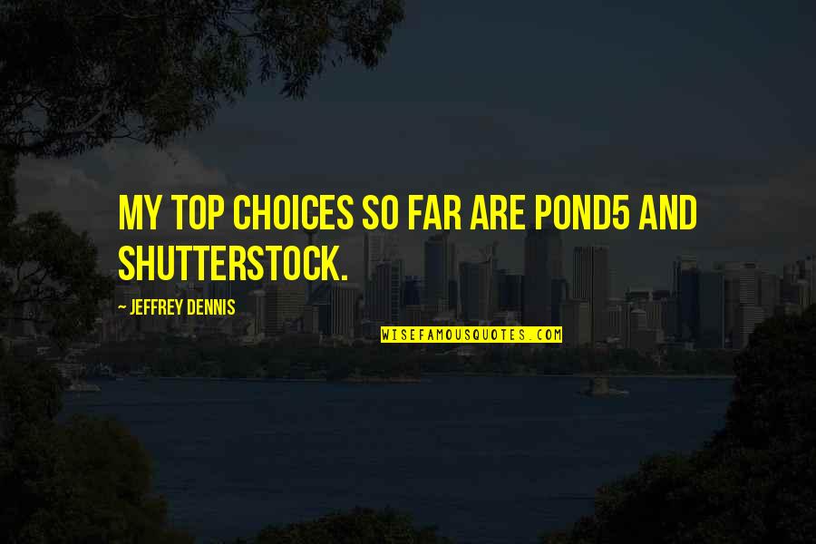 Francis Pritchard Quotes By Jeffrey Dennis: My top choices so far are Pond5 and Francis Pritchard Quotes By Jeffrey Dennis: My top choices so far are Pond5 and