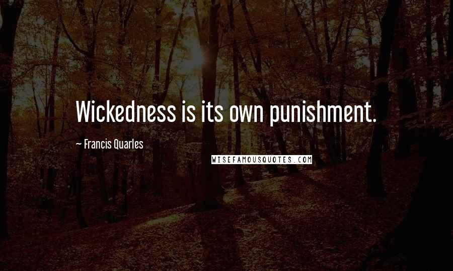 Francis Quarles quotes: Wickedness is its own punishment.