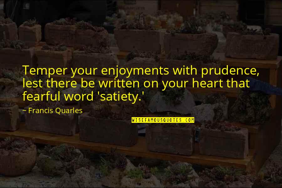 Francis Quarles Quotes By Francis Quarles: Temper your enjoyments with prudence, lest there be