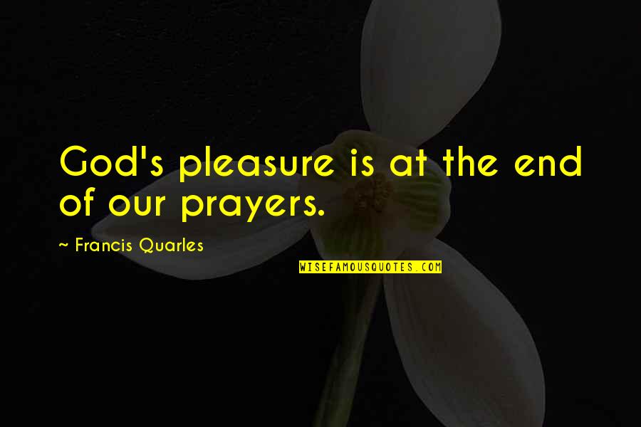 Francis Quarles Quotes By Francis Quarles: God's pleasure is at the end of our