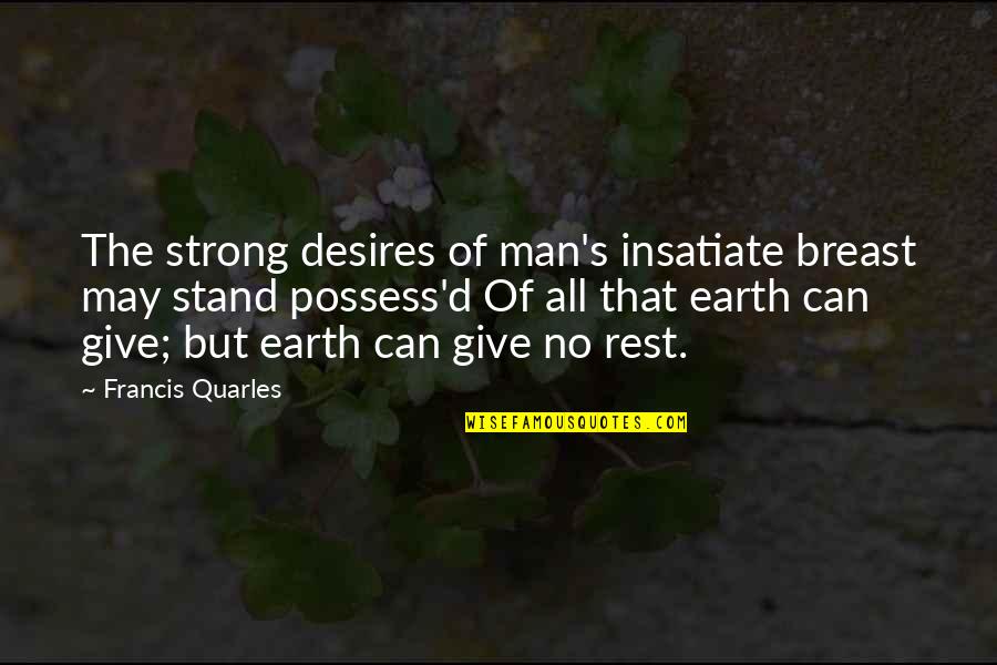 Francis Quarles Quotes By Francis Quarles: The strong desires of man's insatiate breast may