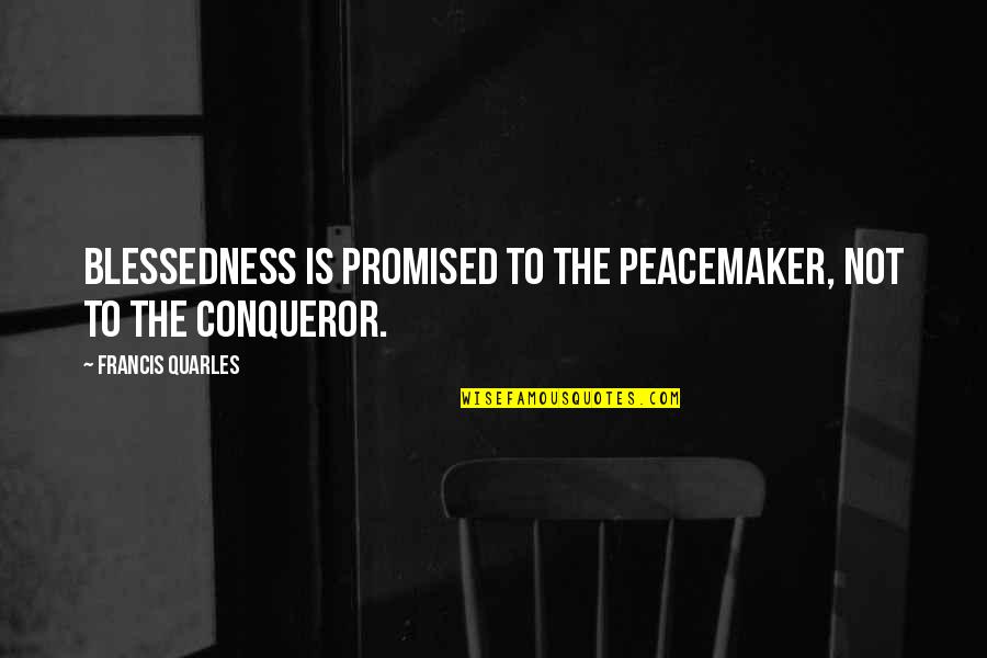 Francis Quarles Quotes By Francis Quarles: Blessedness is promised to the peacemaker, not to