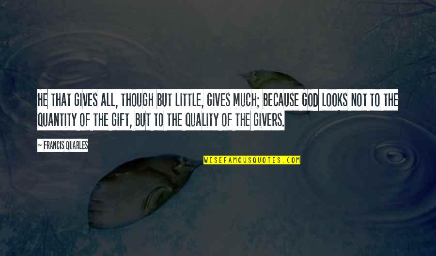 Francis Quarles Quotes By Francis Quarles: He that gives all, though but little, gives