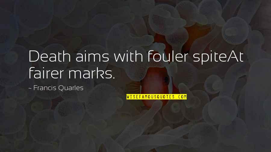 Francis Quarles Quotes By Francis Quarles: Death aims with fouler spiteAt fairer marks.
