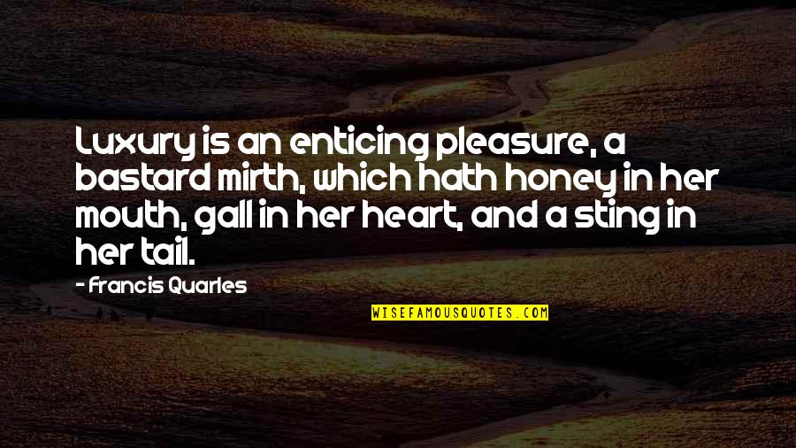 Francis Quarles Quotes By Francis Quarles: Luxury is an enticing pleasure, a bastard mirth,