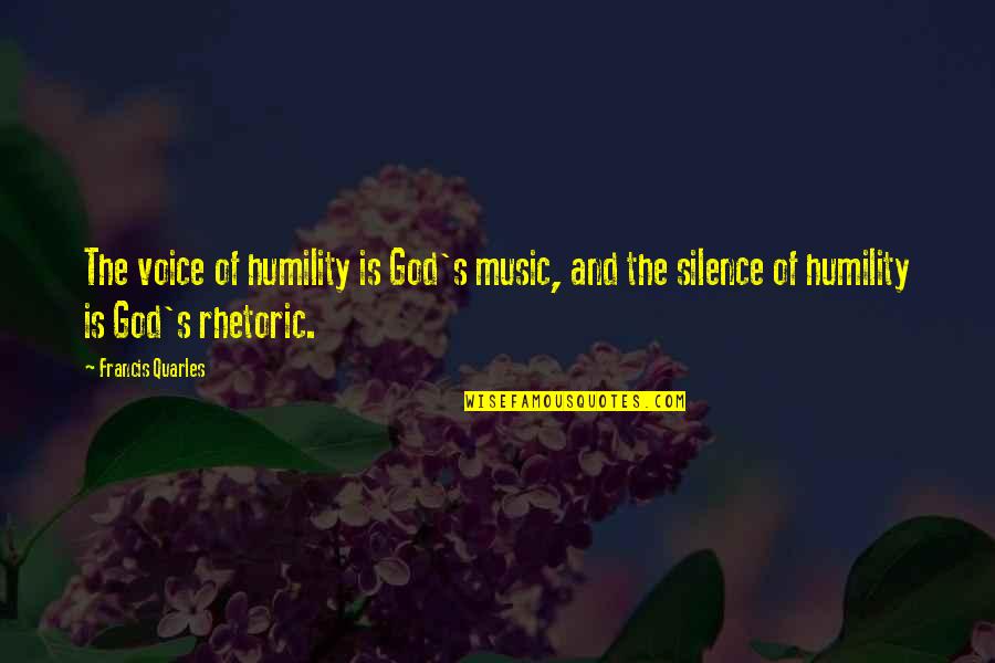 Francis Quarles Quotes By Francis Quarles: The voice of humility is God's music, and