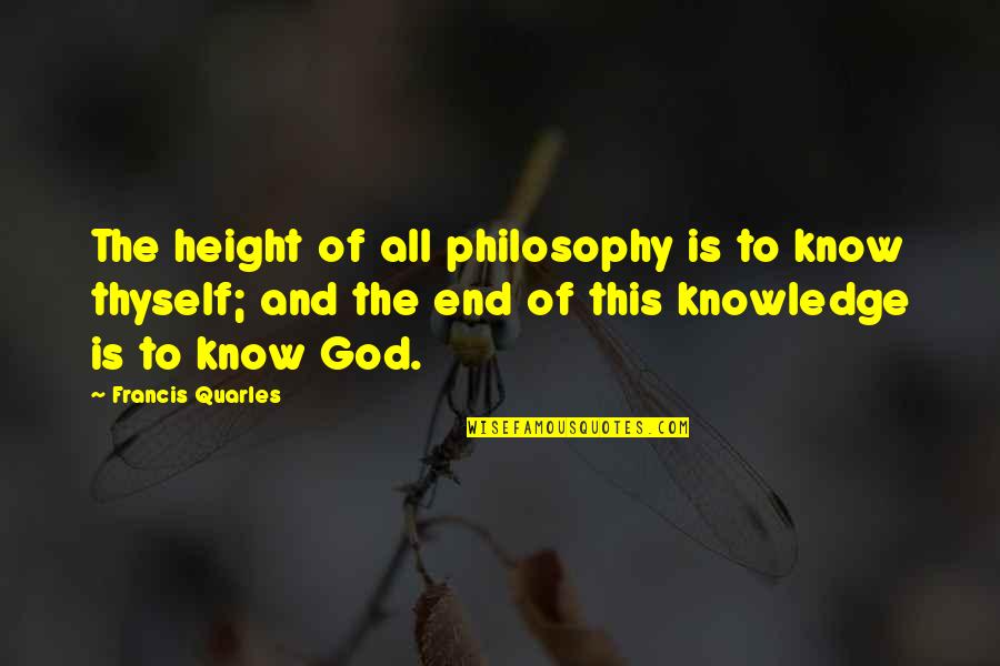 Francis Quarles Quotes By Francis Quarles: The height of all philosophy is to know
