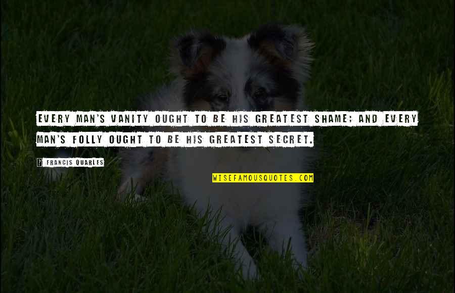 Francis Quarles Quotes By Francis Quarles: Every man's vanity ought to be his greatest