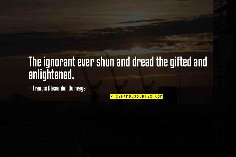 Francis Quotes By Francis Alexander Durivage: The ignorant ever shun and dread the gifted Francis Quotes By Francis Alexander Durivage: The ignorant ever shun and dread the gifted