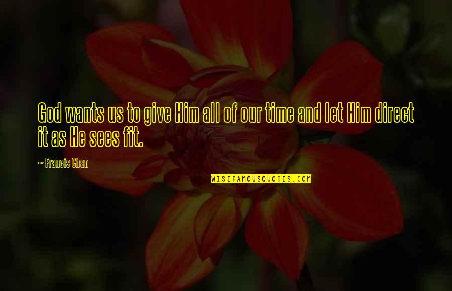 Francis Quotes By Francis Chan: God wants us to give Him all of