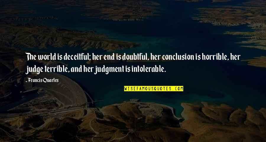 Francis Quotes By Francis Quarles: The world is deceitful; her end is doubtful, Francis Quotes By Francis Quarles: The world is deceitful; her end is doubtful,
