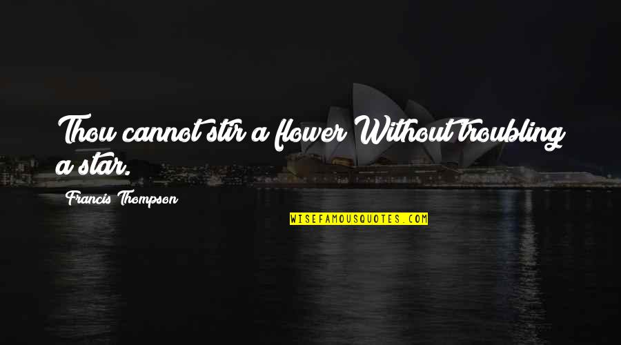 Francis Quotes By Francis Thompson: Thou cannot stir a flower Without troubling a Francis Quotes By Francis Thompson: Thou cannot stir a flower Without troubling a