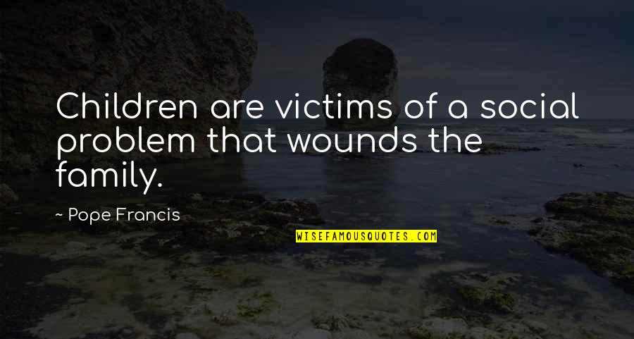Francis Quotes By Pope Francis: Children are victims of a social problem that