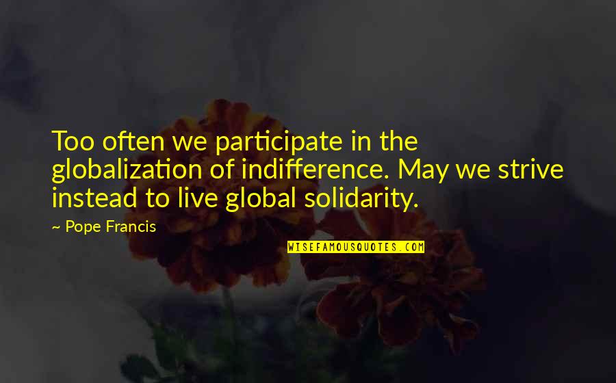 Francis Quotes By Pope Francis: Too often we participate in the globalization of Francis Quotes By Pope Francis: Too often we participate in the globalization of