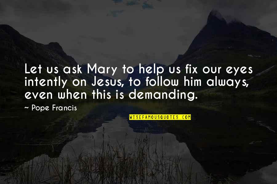 Francis Quotes By Pope Francis: Let us ask Mary to help us fix Francis Quotes By Pope Francis: Let us ask Mary to help us fix