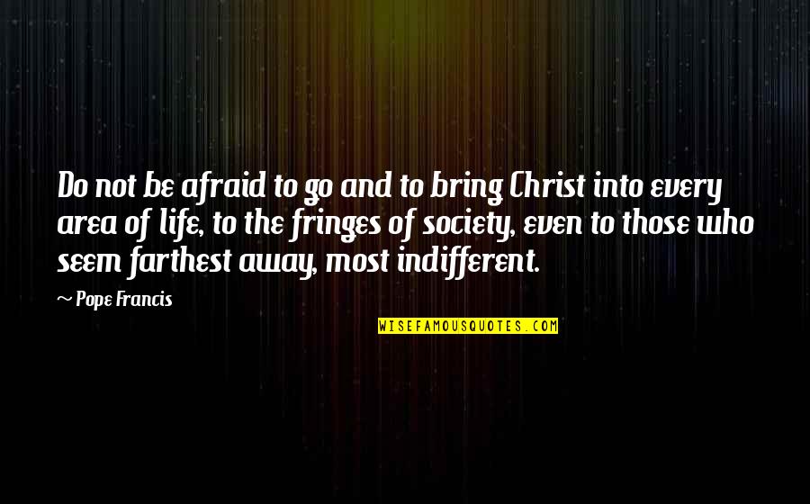 Francis Quotes By Pope Francis: Do not be afraid to go and to Francis Quotes By Pope Francis: Do not be afraid to go and to